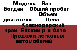  › Модель ­ Ваз21124 Богдан › Общий пробег ­ 120 000 › Объем двигателя ­ 2 › Цена ­ 170 000 - Краснодарский край, Ейский р-н Авто » Продажа легковых автомобилей   